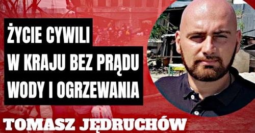 Tomasz Jędruchów: Życie cywili w kraju bez prądu, wody i ogrzewania.