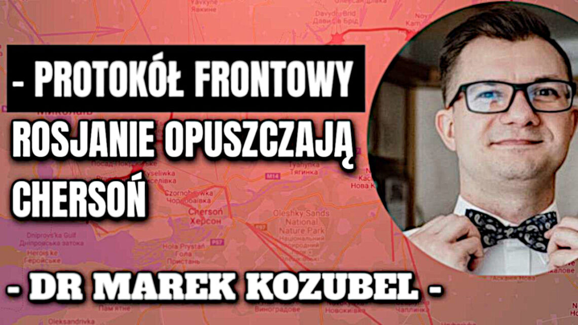 Protokół Frontowy – Rosjanie opuszczają Chersoń – Dr Marek Kozubel